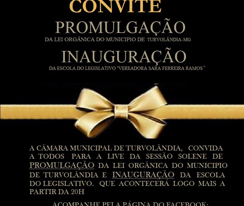 CONVITE -Promulgação da Lei Orgânica do Município E Inauguração da Escola do Legislativo” Vereadora Sara Ferreira Ramos”